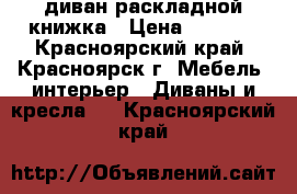 диван раскладной книжка › Цена ­ 3 000 - Красноярский край, Красноярск г. Мебель, интерьер » Диваны и кресла   . Красноярский край